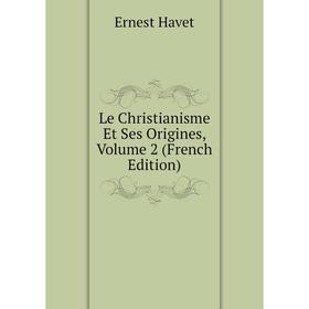 

Книга Le Christianisme Et Ses Origines, Volume 2