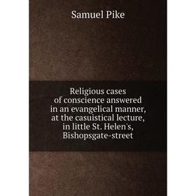 

Книга Religious cases of conscience answered in an evangelical manner, at the casuistical lecture, in little St. Helen's, Bishopsgate-street