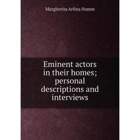 

Книга Eminent actors in their homes; personal descriptions and interviews