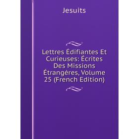 

Книга Lettres Édifiantes Et Curieuses: Écrites Des Missions Étrangéres, Volume 25