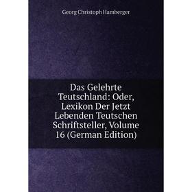 

Книга Das Gelehrte Teutschland: Oder, Lexikon Der Jetzt Lebenden Teutschen Schriftsteller, Volume 16 (German Edition)