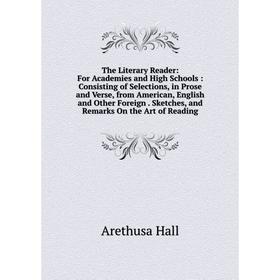 

Книга The Literary Reader: For Academies and High Schools: Consisting of Selections, in Prose and Verse, from American, English and Other Foreign. Ske