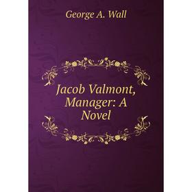 

Книга Jacob Valmont, Manager: A Novel