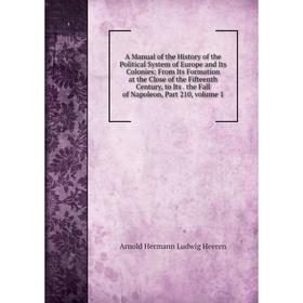 

Книга A Manual of the History of the Political System of Europe and Its Colonies: From Its Formation at the Close of the Fifteenth Century, to Its the