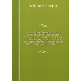 

Книга A selection of speeches on the proceedings against the late Queen, the state of the country, and Parliamentary reform; delivered at fourteen cou