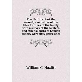 

Книга The Hazlitts: Part the second; a narrative of the later fortunes of the family, with a survey of the western and other suburbs of London as they