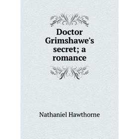 

Книга Doctor Grimshawe's secret; a romance