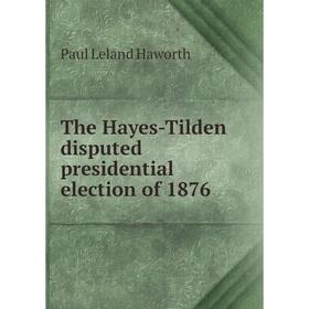

Книга The Hayes-Tilden disputed presidential election of 1876
