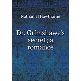 

Книга Dr. Grimshawe's secret; a romance