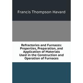 

Книга Refractories and Furnaces: Properties, Preparation, and Application of Materials Used in the Construction and Operation of Furnaces
