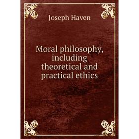 

Книга Moral philosophy, Including theoretical and practical ethics