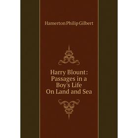 

Книга Harry Blount: Passages in a Boy's Life On Land and Sea