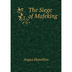 

Книга The Siege of Mafeking