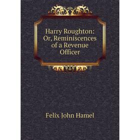 

Книга Harry Roughton: Or, Reminiscences of a Revenue Officer