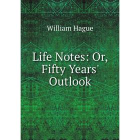 

Книга Life Notes: or Fifty Years' Outlook