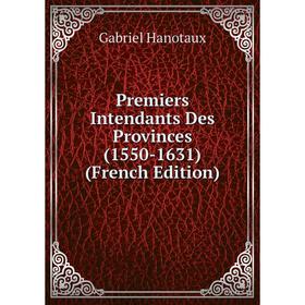 

Книга Premiers Intendants Des Provinces (1550-1631) (French Edition)