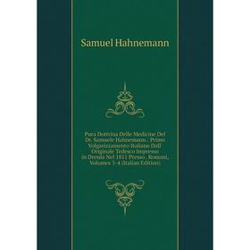 

Книга Pura Dottrina Delle Medicine Del Dr. Samuele Hahnemann.: Primo Volgarizzamento Italiano Dall' Originale Tedesco Impresso in Dresda Nel 1811 Pres