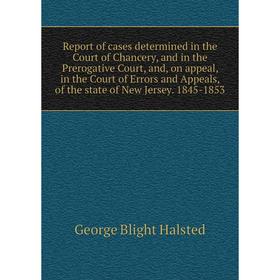 

Книга Report of cases determined in the Court of Chancery, and in the Prerogative Court, and, on appeal, in the Court of Errors and Appeals, of the st