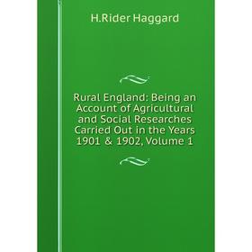 

Книга Rural England: Being an Account of Agricultural and Social Researches Carried Out in the Years 1901 1902, Volume 1