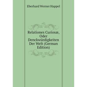 

Книга Relationes Curiosæ, Oder Denckwürdigkeiten Der Welt (German Edition)