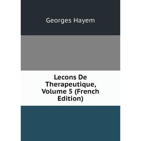 

Книга Lecons De Therapeutique, Volume 5