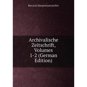 

Книга Archivalische Zeitschrift, Volumes 1-2 (German Edition)