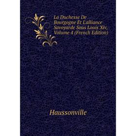 

Книга La Duchesse De Bourgogne Et L'alliance Savoyarde Sous Louis Xiv, Volume 4