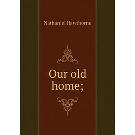 

Книга Our old home;