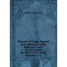 

Книга Reports of Cases Argued and Adjudged in the Superior Court of Cincinnati in 1854-1855 -1856, Volumes 1-2