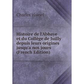 

Книга Histoire de l'Abbaye et du Collège de Juilly depuis leurs origines jusqu'a nos jours (French Edition)