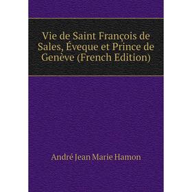 

Книга Vie de Saint François de Sales, Éveque et Prince de Genève (French Edition)