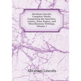 

Книга Abraham Lincoln: Complete Works, Comprising His Speeches, Letters, State Papers, and Miscellaneous Writings, Volume 1