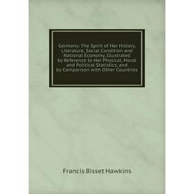 

Книга Germany: The Spirit of Her History, Literature, Social Condition and National Economy, Illustrated by Reference to Her Physical, Moral and Polit