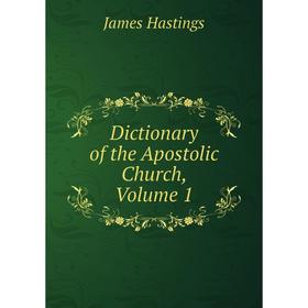 

Книга Dictionary of the Apostolic Church, Volume 1