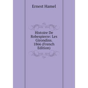 

Книга Histoire De Robespierre: Les Girondins. 1866 (French Edition)
