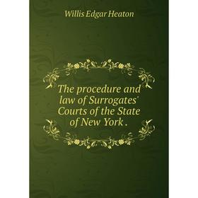 

Книга The procedure and law of Surrogates' Courts of the State of New York