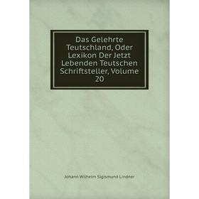 

Книга Das Gelehrte Teutschland, Oder Lexikon Der Jetzt Lebenden Teutschen Schriftsteller, Volume 20