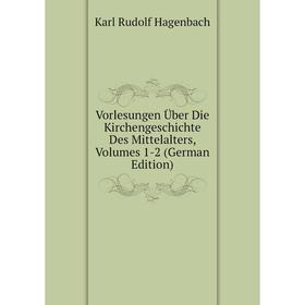 

Книга Vorlesungen Über Die Kirchengeschichte Des Mittelalters, Volumes 1-2 (German Edition)
