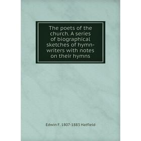 

Книга The poets of the church. A series of biographical sketches of hymn-writers with notes on their hymns