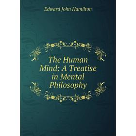

Книга The Human Mind: A Treatise in Mental Philosophy