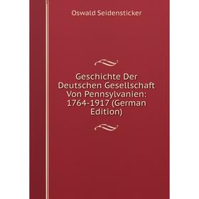 

Книга Geschichte Der Deutschen Gesellschaft Von Pennsylvanien: 1764-1917 (German Edition)