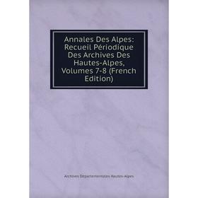 

Книга Annales Des Alpes: Recueil Périodique Des Archives Des Hautes-Alpes, Volumes 7-8 (French Edition)