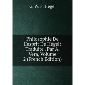 

Книга Philosophie De L'esprit De Hegel: Traduite. Par A. Vera, Volume 2 (French Edition)