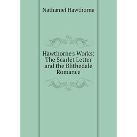 

Книга Hawthorne's Works: The Scarlet Letter and the Blithedale Romance