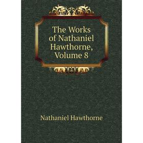 

Книга The Works of Nathaniel Hawthorne, Volume 8