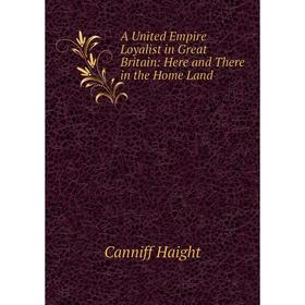 

Книга A United Empire Loyalist in Great Britain: Here and There in the Home Land