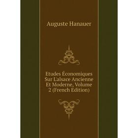 

Книга Etudes Économiques Sur L'alsace Ancienne Et Moderne, Volume 2 (French Edition)