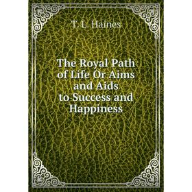 

Книга The Royal Path of Life Or Aims and Aids to Success and Happiness