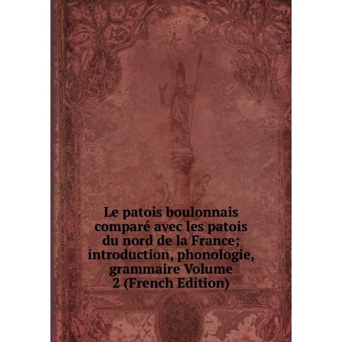 фото Книга le patois boulonnais comparé avec les patois du nord de la france; introduction, phonologie, grammaire volume 2 nobel press