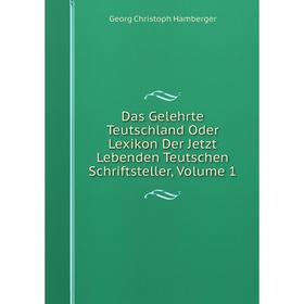 

Книга Das Gelehrte Teutschland Oder Lexikon Der Jetzt Lebenden Teutschen Schriftsteller, Volume 1